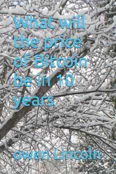 What will the price of Bitcoin be in 10 years