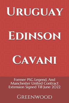 Paperback Uruguay Edinson Cavani: Former PSG Legend, And Manchester United Contract Extension Signed Till June 2022 Book
