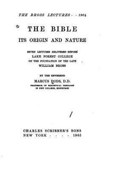 Paperback The Bible, its origin and nature, seven lectures delivered before Lake Forest college on the foundation of the late William Bross Book