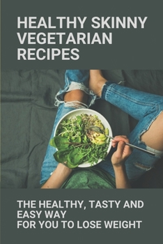 Paperback Healthy Skinny Vegetarian Recipes: The Healthy, Tasty And Easy Way For You To Lose Weight: Skinny Vegan Diet Weight Loss Book