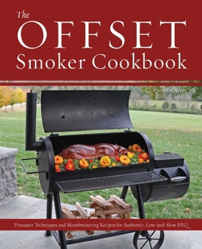Paperback The Offset Smoker Cookbook: Pitmaster Techniques and Mouthwatering Recipes for Authentic, Low-And-Slow BBQ Book