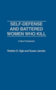 Hardcover Self-Defense and Battered Women Who Kill: A New Framework Book