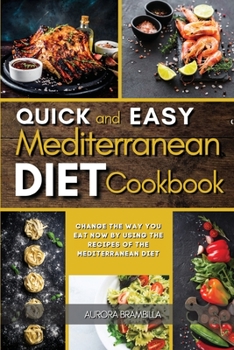 Paperback Quick and Easy Mediterranean Diet Cookbook: Change the Way You Eat Now By Using the Recipes of the Mediterranean Diet Book