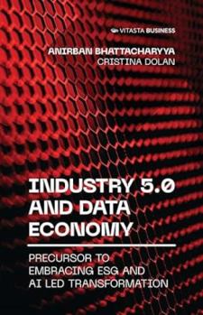 Hardcover Industry 5.0 and Data Economy: Precursor to Embracing Esg and AI Led Transformation Book