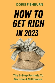 Paperback How To Get Rich In 2023: The 6-Step Formula To Become A Millionaire Book