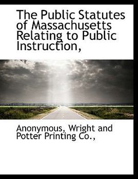 Paperback The Public Statutes of Massachusetts Relating to Public Instruction, Book