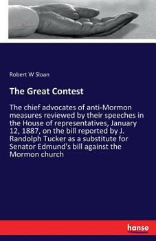 Paperback The Great Contest: The chief advocates of anti-Mormon measures reviewed by their speeches in the House of representatives, January 12, 1887, on the bi Book