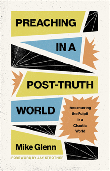 Paperback Preaching in a Post-Truth World: Recentering the Pulpit in a Chaotic World Book