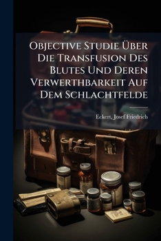 Paperback Objective Studie Über Die Transfusion Des Blutes Und Deren Verwerthbarkeit Auf Dem Schlachtfelde [German] Book
