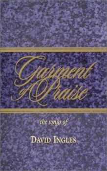 Garment of Praise-The Songs of David Ingles: 123 Songs and Choruses by David Ingles