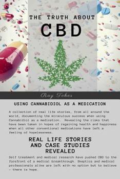 Paperback The Truth About CBD - Using Cannabidiol As A Medication - Real Life Stories and Case Studies Revealed Book