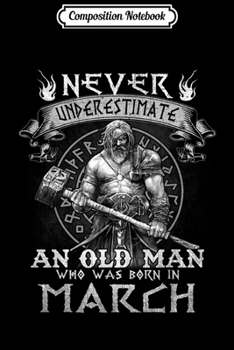 Composition Notebook: Never Underestimate An Old Man Who Was Born In March  Journal/Notebook Blank Lined Ruled 6x9 100 Pages
