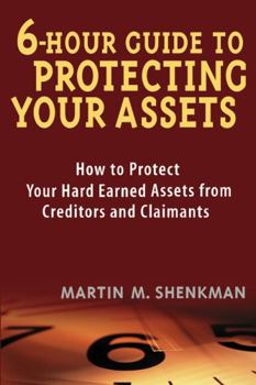 Paperback 6-Hour Guide to Protecting Your Assets: How to Protect Your Hard Earned Assets from Creditors and Claimants Book