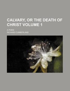 Paperback Calvary, or the Death of Christ Volume 1; A Poem Book