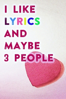 I Like Lyrics and Maybe 3 People: Lined Notebook / Journal Gift, 200 Pages, 6x9,  Cover, Matte Finish Inspirational Quotes Journal, Notebook, Diary, Composition Book
