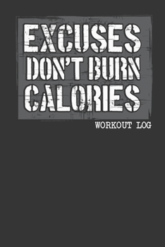 Paperback Excuses Don't Burn Calories Workout Log: Workout Log, Fitness Planner and Journal (Daily) Book