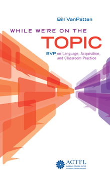 Paperback While We're on the Topic: Bvp on Language, Acquisition, and Classroom Practice Book