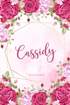 Cassidy Weekly Planner: Organizer To Do List Academic Schedule Logbook Appointment Undated Personalized Personal Name Business Planners Record Remember Notes Pink Floral Gift