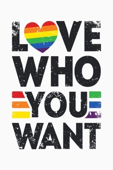 Paperback Love Who You Want: LGBT Pride Lined Notebook, Journal, Organizer, Diary, Composition Notebook, Gifts for LGBT Community and Supporters Book