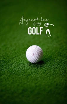 Paperback Aujourd'hui c'est Golf: Carnet de notes Golf 120 pages blanches Format A5 5,5 x 8,5 [French] Book