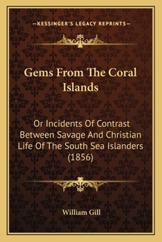 Paperback Gems From The Coral Islands: Or Incidents Of Contrast Between Savage And Christian Life Of The South Sea Islanders (1856) Book