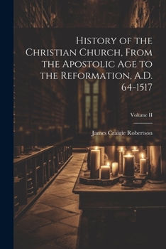 Paperback History of the Christian Church, From the Apostolic Age to the Reformation, A.D. 64-1517; Volume II Book