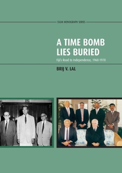 Paperback A Time Bomb Lies Buried: Fiji's Road to Independence, 1960-1970 Book