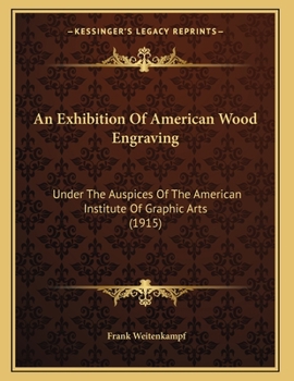 Paperback An Exhibition Of American Wood Engraving: Under The Auspices Of The American Institute Of Graphic Arts (1915) Book