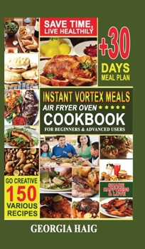 Hardcover Instant Vortex Meals Air Fryer Oven Cookbook for Beginners & Advanced Users: Quick, Delicious, and Healthy Instant Vortex Air Fryer Recipes on a budge Book