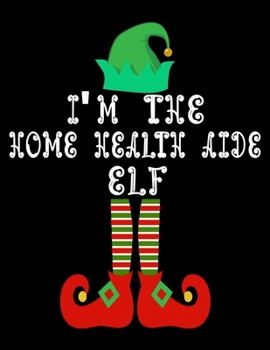 Paperback I'm the Home health aide Elf: Home health aide Notebook Journal 8.5 x 11 size 120 Pages Gifts Book