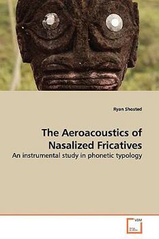 The Aeroacoustics of Nasalized Fricatives: An instrumental study in phonetic typology