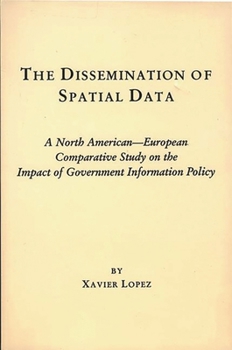 Paperback The Dissemination of Spatial Data: A North American-European Comparative Study on the Impact of Government Information Policy Book