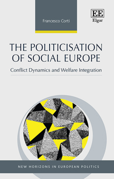Hardcover The Politicisation of Social Europe: Conflict Dynamics and Welfare Integration (New Horizons in European Politics series) Book