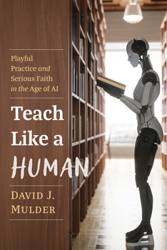 Paperback Teach Like a Human: Playful Practice and Serious Faith in the Age of AI Book