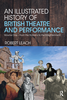 Paperback An Illustrated History of British Theatre and Performance: Volume One - From the Romans to the Enlightenment Book