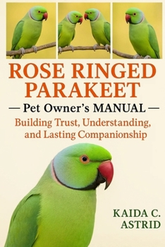 Paperback Rose-Ringed PARAKEET: Building Trust, Understanding, and Lasting Companionship Book