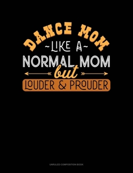Paperback Dance Mom Like A Normal Mom But Louder And Prouder: Unruled Composition Book