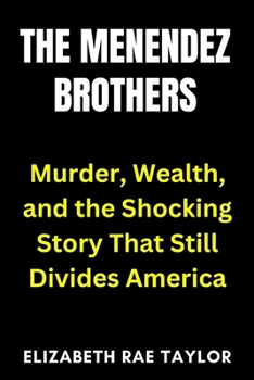 The Menendez Brothers: Murder, Wealth, and the Shocking Story That Still Divides America (America’s Infamous Crimes)