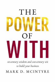 The Power of With: 1st-Century Wisdom and 21st-Century Wit to Build Your Business