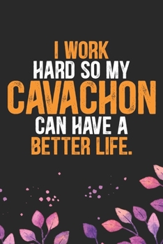 Paperback I Work Hard so My Cavachon Can Have a Better Life: Cool Cavachon Dog Journal Notebook - Cavachon Puppy Lover Gifts - Funny Cavachon Dog Notebook - Cav Book