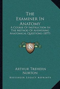 Paperback The Examiner In Anatomy: A Course Of Instruction In The Method Of Answering Anatomical Questions (1877) Book