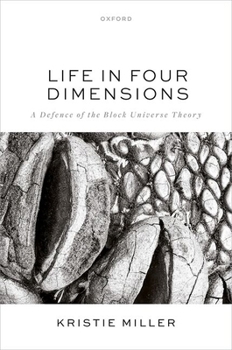Life in Four Dimensions: A Defence of the Block Universe Theory