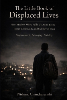 The Little Book Of Displaced Lives: How Modern Work Pulls Us Away From Home, Community, and Stability in India | Displacement | Belonging | Stability (The Little Book Series: Decision Filters)