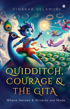 Paperback Quidditch, Courage and the Gita: Where Heroes and Wizards Are Made Book