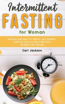 Hardcover Intermittent Fasting for Woman: Natural and Healthy Weight Loss Journey. Burn Fat and Live Healthier with Intermittent Fasting Book