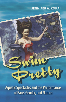 Paperback Swim Pretty: Aquatic Spectacles and the Performance of Race, Gender, and Nature Book