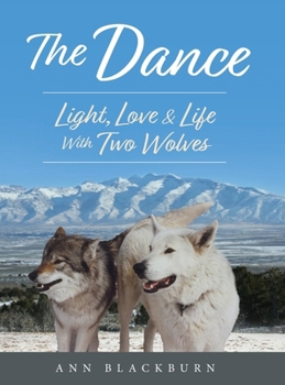 Hardcover The Dance: Light, Love & Life With Two Wolves Book