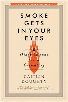 Paperback Smoke Gets in Your Eyes: And Other Lessons from the Crematory Book