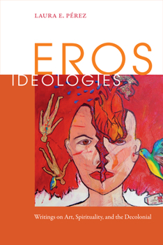 Hardcover Eros Ideologies: Writings on Art, Spirituality, and the Decolonial Book