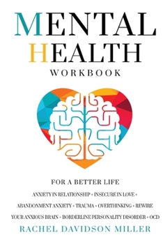 Mental Health Workbook: For a Better Life. Anxiety in Relationship + Insecure in Love + Abandonment Anxiety + Trauma + Overthinking + Rewire Your Anxious Brain + Borderline Personality Disorder + OCD